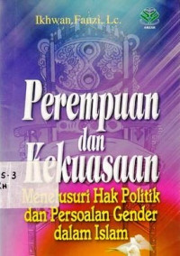 Perempuan Dan Kekuasaan : Menelusuri Hak Politik Dan Persoalan Gender Dalam Islam