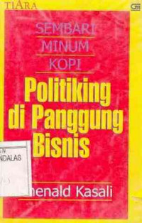 Sembari Minum Kopi : Politiking Di Panggung Bisnis