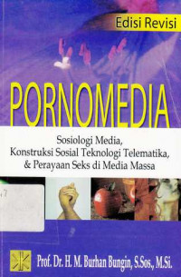 Pornimedia : Sosiologi Media,Konstruksi Sosial Teknologi Telematika,Dan Perayaan Seks Di Media Massa