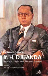 Pahlawan Nasional Ir.H. Djuanda : Negarawan, Administrator, Dan Tenokrat Utama / Penyunting Awaluoedin Djamin