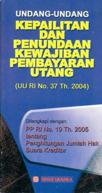 Undang-Undang kepailitan Dan penundaan Kewajiban pembayaran Utang (UU RI No.37 Th.2004)