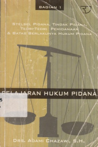 Pelajaran Hukum Pidana 1 : Stelsel,Tindak Pidana,Teori-Teori Pemidanaan Dan Batas Berlakunya Hukum Pidana