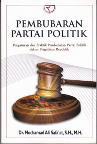 Pembubaran Partai Politik: Pengaturan Dan Praktik Pembubaran Partai Politik Dalam Pengulatan Republik