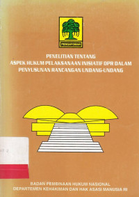 Penelitian Tentang Aspek Hukum Pelaksanaan Inisiatif DPR Dalam Penyusunan Rancangan Undang-Undang / A.A. Oka Mahendra; BPHN Departemen Kehakiman