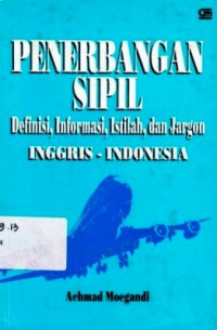 Penerbangan Sipil : Definisi, Informasi, Istilah, Dan Jargon / Achmad Moegandi