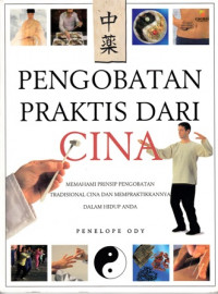 Pengobatan Praktis Dari Cina : Memahami Prinsip Pengobatan Tradisional Cina Dan Mempraktikkannya Dalam Hidup Anda