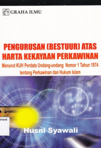 Pengurusan (Bestuur) atas Harta Kekayaan Perkawinan; Menurut KUH Perdata Undang-undang Nomor 1 Tahun 1974 tentang Perkawinan dan Hukum Islam