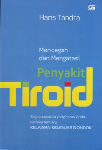 Mencegah dan Mengatasi Penyakit Tiroid Segala sesuatu yang harus anda ketahui tentang Kelainan Kelenjar Gondok