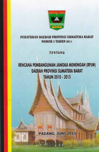 Peraturan Daerah Provinsi Sumatera Barat Nomor 5 Tahun 2011 Tentang Rencana Pembangunan Jangka Menengah (RPJM) Daerah Provinsi Sumatera Barat Tahun 2010 - 2015