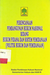 Perencanaan Pembangunan Hukum Nasional Bidang Hukum Pidana Dan Sistem Pemidanaan (Politik Hukum Dan Pemidanaan)