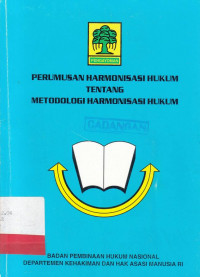 Perumusan Harmonisasi Hukum Tentang Metodologi Harmonisasi Hukum / Moh.Hasan Wargakusumah