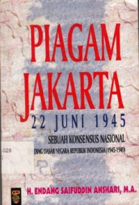 Piagam Jakarta 22 Juni 1945 :  dan sejarah konsensus nasional antara nasional is islam dan Nasionalis sekular tentang dasar negara Republik Indonesia 1945-1959