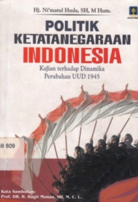 Politik Ketatanegaraan Indonesia : Kajian Terhadap Dinamika Perubahan Uud 1945