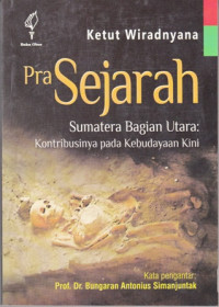 Pra Sejarah Sumatera Bagian Utara: Kontribusinya Pada Kebudayaan Kini