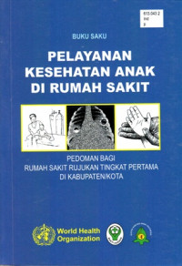 Buku Saku Pelayanan Kesehatan Anak Di Rumah Sakit: Pedoman Bagi Rumah Sakit Rujukan Tingkat Pertama Di Kabupaten/Kota