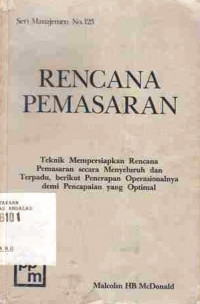 Rencana Pemasaran : Teknik Mempersiapkan Rencana Pemasaran Secara Menyeluruh Dan Terpadu Berikut Penerapan Operasional Demi Pencapaian Yang Optimal