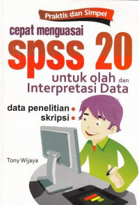 Praktis dan simpel cepat menguasai SPSS 20 untuk olah data dan interprestasi data