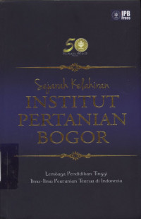 Sejarah Kelahiran Institut Pertanian Bogor : Lembaga Pendidikan Tinggi Ilmu-ilmu Pertanian Tertua di Indonesia