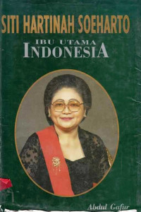 SITI HARTINAH SOEHARTO : Ibu Utama Indonesia