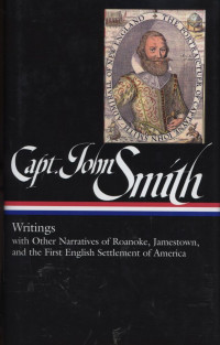 Captain John Smith : Writings with Other Narratives of Roanake, Jamestown, and the First English Settlement of America