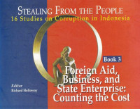 Stealing From the People - 16 Studies of Corruption in Indonesia Book 3 : Foreign Aid Business and State Enterprise : Counting the Cost