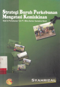 Strategi Buruh Perkebunan Mengatasi Kemiskinan : Studi Di Perkebunan Teh Pt. Mitra Kerinci Sumatera Barat