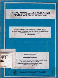 Teori, model, dan masalah pembangunan ekonomi : pidato pemgukuhan jabatan guru besar dalam ilmu ekonomi pada fakultas ekonomi universitas gajah mada yogyakarta