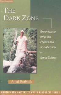 The Dark Zone:Groundwater Irrigation Politics and Social Power in North Gujarat