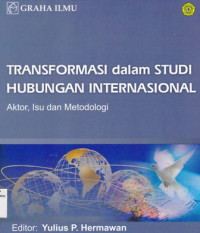 Transformasi dalam studi hubungan Internasional : Aktor isu dan metodologi