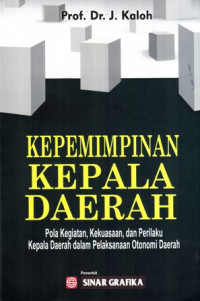 Kepemimpinan Kepala Daerah: Pola Kegiatan Kekuasaan dan Perilaku Kepala Daerah Dalam Pelaksanaan Otonomi Daerah