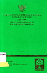 Undang- Undang Republik Indonesia Nomor 1 Tahun 2006 Tentang Bantuan Timbal Balik Dalam Masalah Pidana