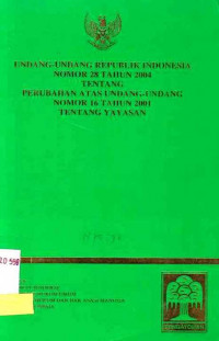 Undang- Undang Republik Indonesia Nomor 28 Tahun 2004 Tentang Perubahan Atas Undang- Undang Nomor 16 Tahun 2001 Tentang Yayasan