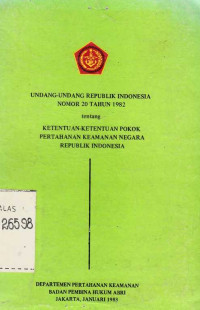 Undang- Undang Republik Indonesia Nomor 20 Tahun 1982 Tentang Ketentuan- Ketentuan Pokok Pertahanan Keamanan Negara Republik Indonesia