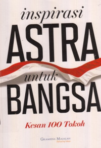 Inspirasi Astra Untuk Bangsa : Kesan 100 Tokoh