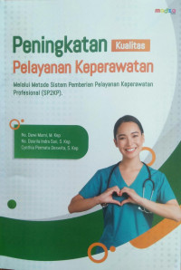 Peningkatan Kualitas Pelayanan Keperawatan : Melalui Metode Sistem Pemberian Pelayanan Keperawatan Profesional (SP2KP)