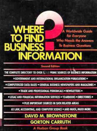 Where to Find Business Information  A Worldwide Guide For Everyone Who Needs The Answers to Business