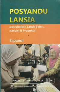 Posyandu Lansia : mewujudkan Lansia  Sehat , Mandiri Dan Produktif