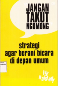 Jangan Takut Ngomong : Strategi Agar Berani Bicara Di Depan Umum