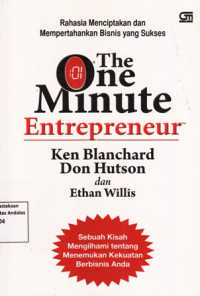 The One Minute Entrepreneur : Rahasia Menciptakan dan Mempertahankan Bisnis Yang Sukses