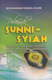 Polemik Sunni- Syiah : Jawaban Atas Kesalahan- Kesalahan Prof. Dr. Maman Abdurrahman Dalam Buku Antara Sunni Dan Syiah