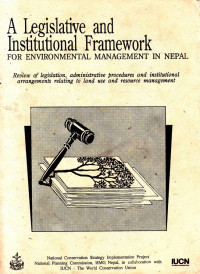 A Legislative And Institutional Framework For Environmental Management In Nepal : Review of legislation administrative procedures and institutional arrangements relating to land resource management