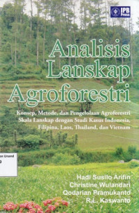 Analisis Lanskap Agroforestri: Konsep Metode dan Pengelolaan Agroforestri Skala Lanskap dengan Studi Kasus Indonesia Filipina Laos Thailand dan Vietnam