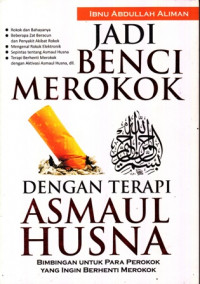 Jadi Benci Merokok dengan Terapi Asmaul Husna:Bimbingan untuk para Perokok yang ingin Berhenti Merokok