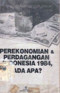 Perekonomian Dan Perdagangan Indonesia 1984, Ada Apa?.--