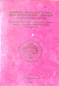 Beberapa aspek hukum adat yang berpengaruh terhadap pendaftaran tanah : studi kasus terhadap pembangunan di daerah tingkat II Kabupaten Padang Pariaman, Sumatera Barat,