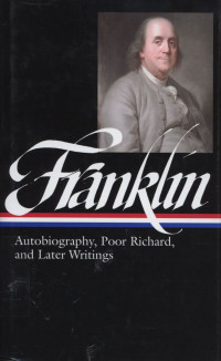 Benjamin Franklin : Autobiography, Poor Richard, and Later Writings