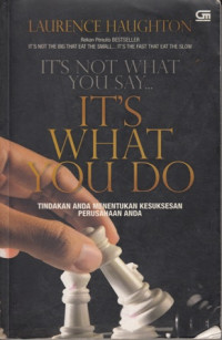 It's Not What You Say.. It's What You Do:Tindakan Anda Menentukan Kesuksesan Perusahaan Anda