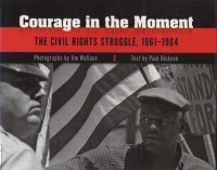 Courage in the Moment : The Civil Rights Struggle, 1961 - 1994