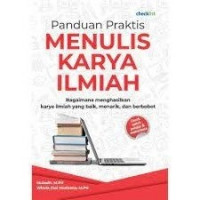 Panduan Praktis Menulis Karya Ilmiah : Bagaimana Menghasilkan Karya Ilmiah Yang baik, Menarik Dan Berbobot