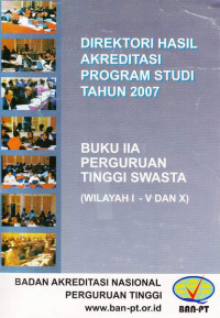 Direktori Hasil Akreditasi Program Studi Tahun 2007 Perguruan Tinggi Swasta Buku IIA (Wilayah I-V dan X)